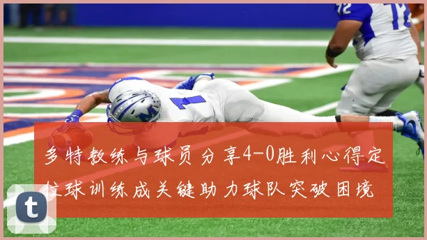 多特教练与球员分享4-0胜利心得定位球训练成关键助力球队突破困境